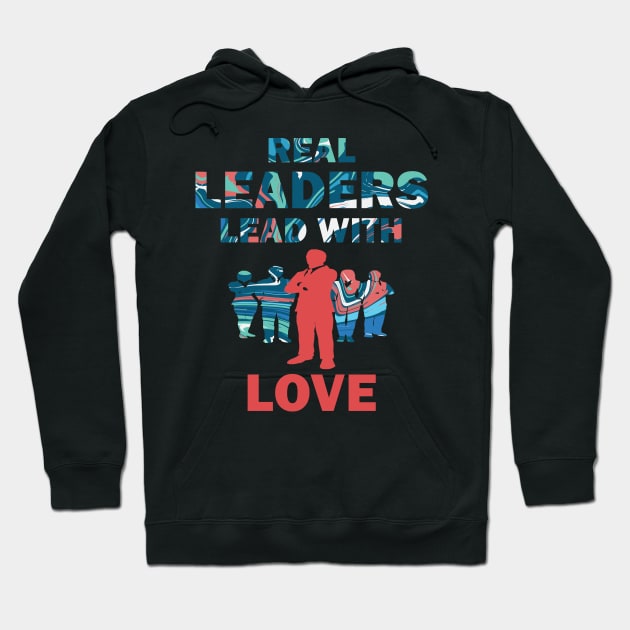 Real Leaders Lead with Love Hoodie by YasOOsaY